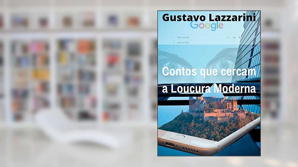 Contos que Cercam a Loucura Moderna: Alguns contos reunidos, de um jovem que ama e fica amedrontado pela modernidade., do autor Gustavo Lazzarini