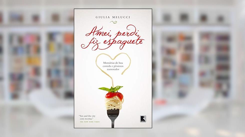 Amei, perdi, fiz espaguete: Memórias de boa comida e péssimos namorados, do autor Giulia Melucci