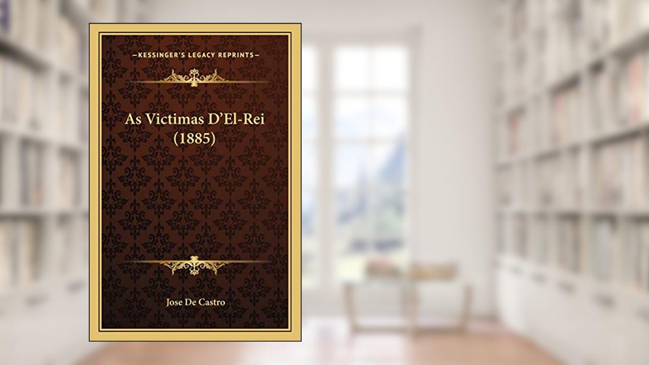 As Victimas D'El-Rei (1885), do autor Jose De Castro