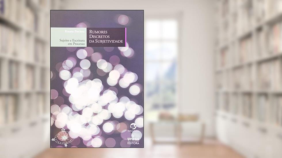 Rumores Discretos da Subjetividade: Sujeito e Escritura em Processo, do autor Rosane Preciosa