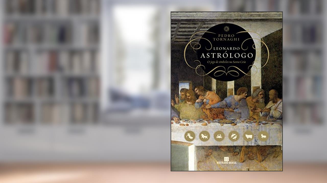 Capa de Leonardo Astrólogo: O jogo de símbolos na Santa Ceia: O jogo de símbolos na Santa Ceia, do autor Pedro Tornaghi