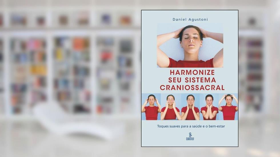 HARMONIZE SEU SISTEMA CRANIOSSACRAL: TOQUES SUAVES PARA A SAÚDE E O BEM-ESTAR, do autor DANIEL AGUSTONI
