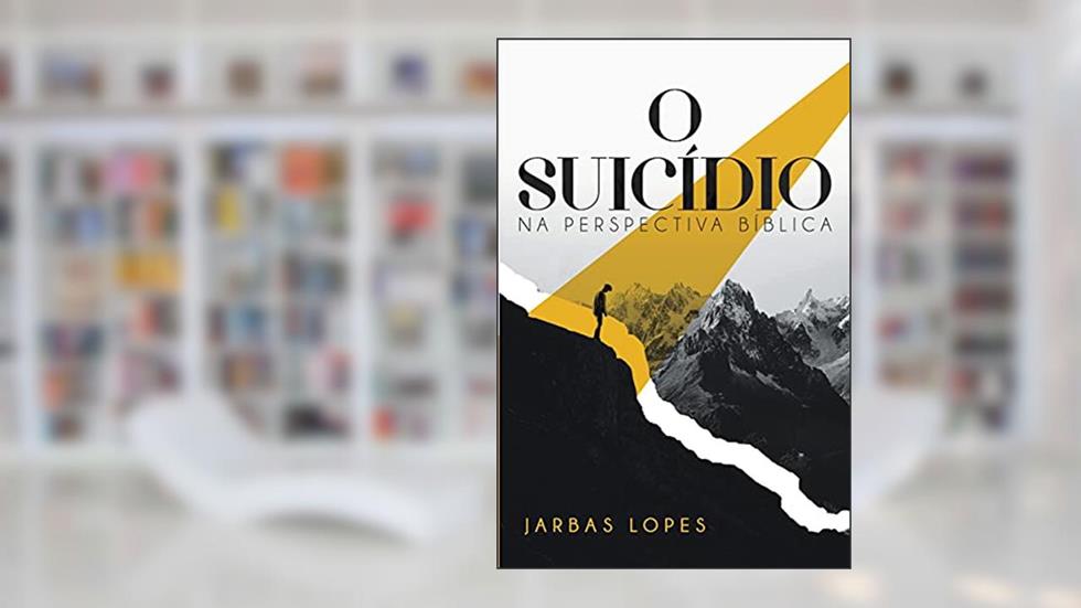 O suicídio na perspectiva bíblica, do autor Jarbas Lopes