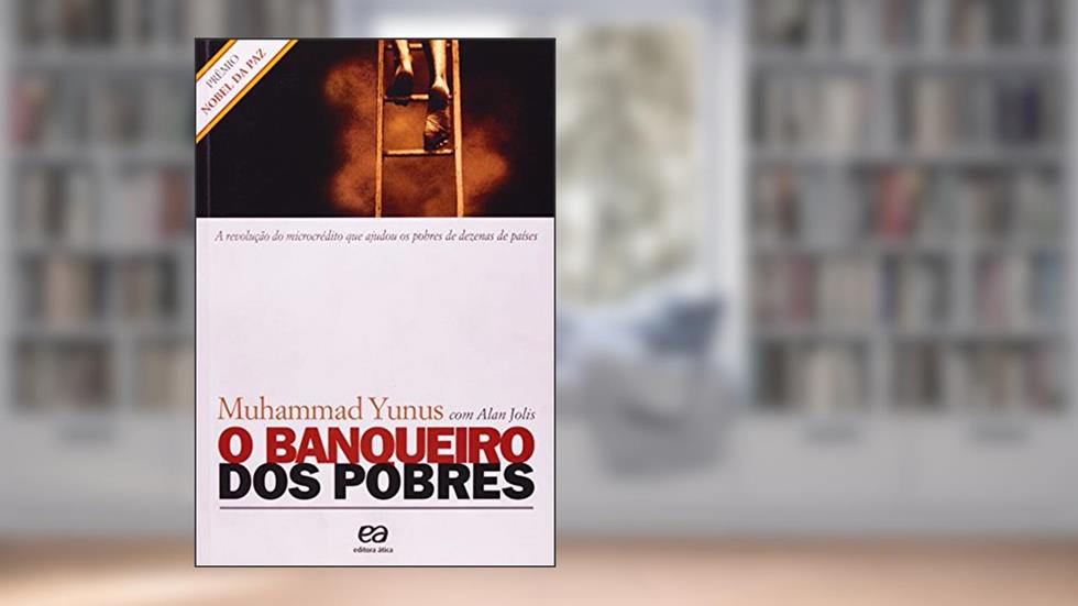 O Banqueiro dos Pobres. A Evolução do Microcrédito que Ajudou os Pobres, do autor Muhammad Yunus