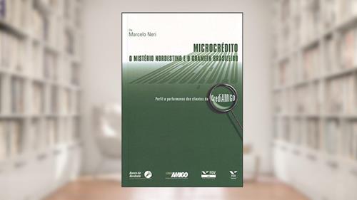 Capa de Microcrédito. O Mistério Nordestino e o Grameen Brasileiro, do autor Marcelo Cortes Neri