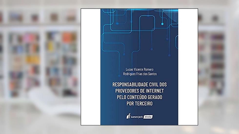 Responsabilidade Civil Dos Provedores De Internet Pelo Conteúdo Gerado Por Terceiro - 2021, do autor Lucas Vicente Romero Rodrigues Frias Dos Santos