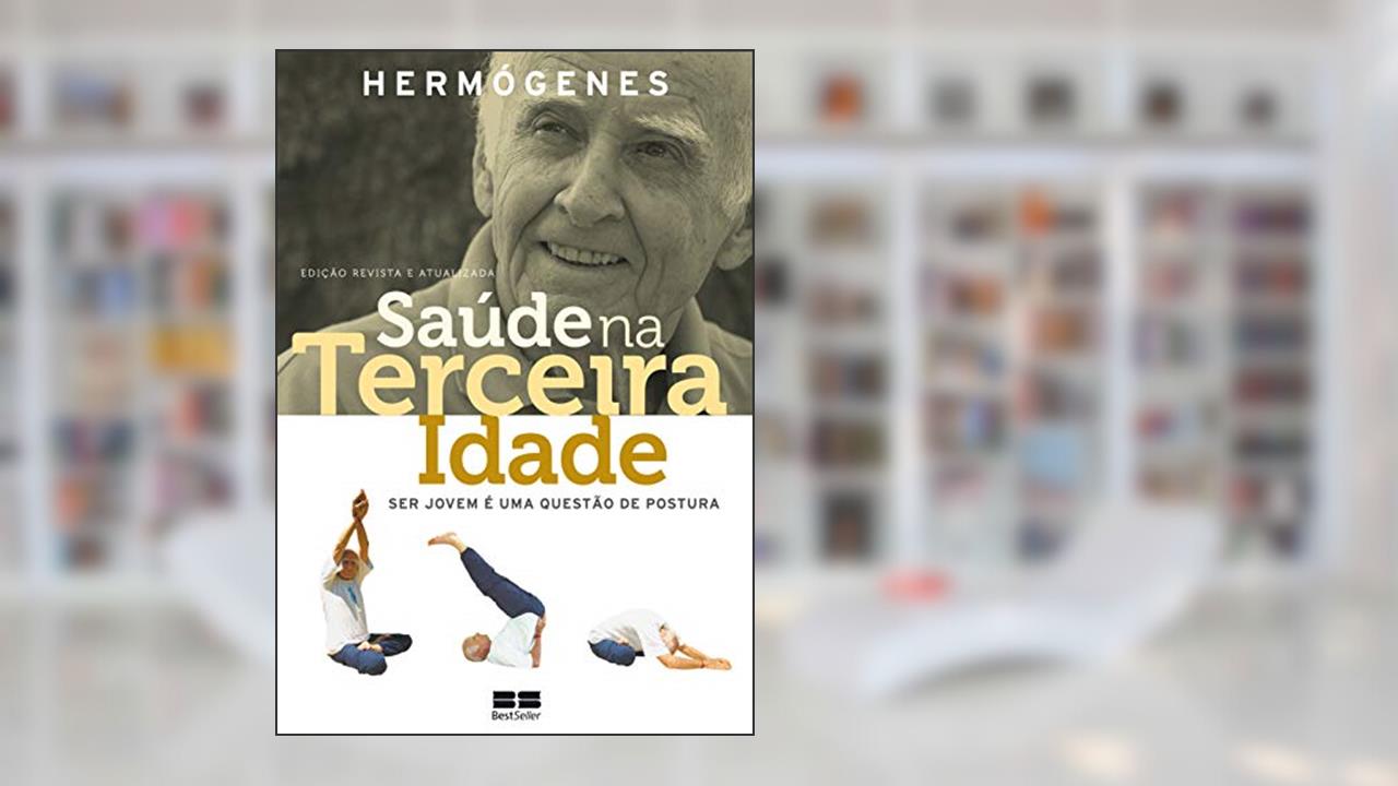 Saúde na terceira idade (Edição revista): Ser jovem é uma questão de postura, do autor Hermógenes