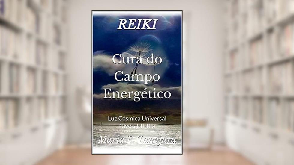 REIKI Cura do Campo Energético Luz Cósmica Universal : Níveis I-II-IIIa, do autor Maria F. Tanajura