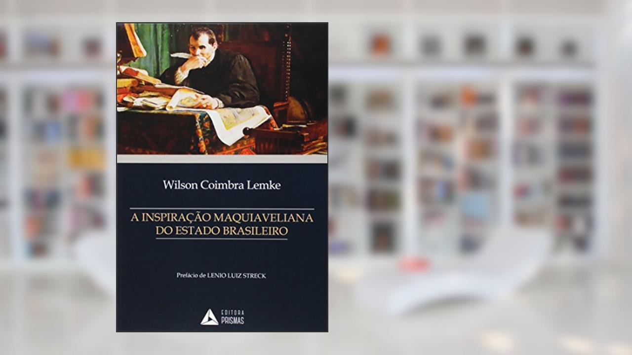 A Inspiração Maquiaveliana do Estado Brasileiro, do autor Wilson Coimbra Lemke