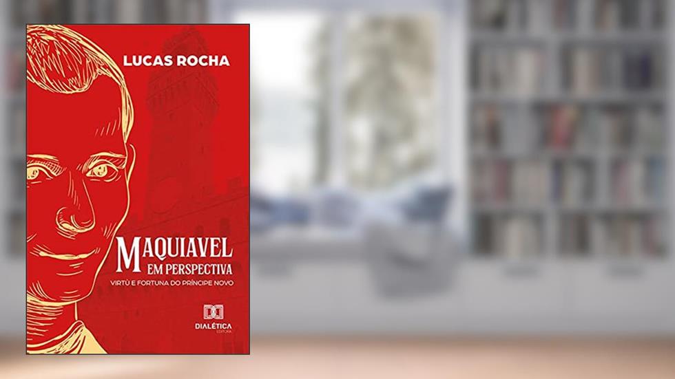 Maquiavel em perspectiva: virtù e fortuna do príncipe novo, do autor Lucas Rocha Medeiros
