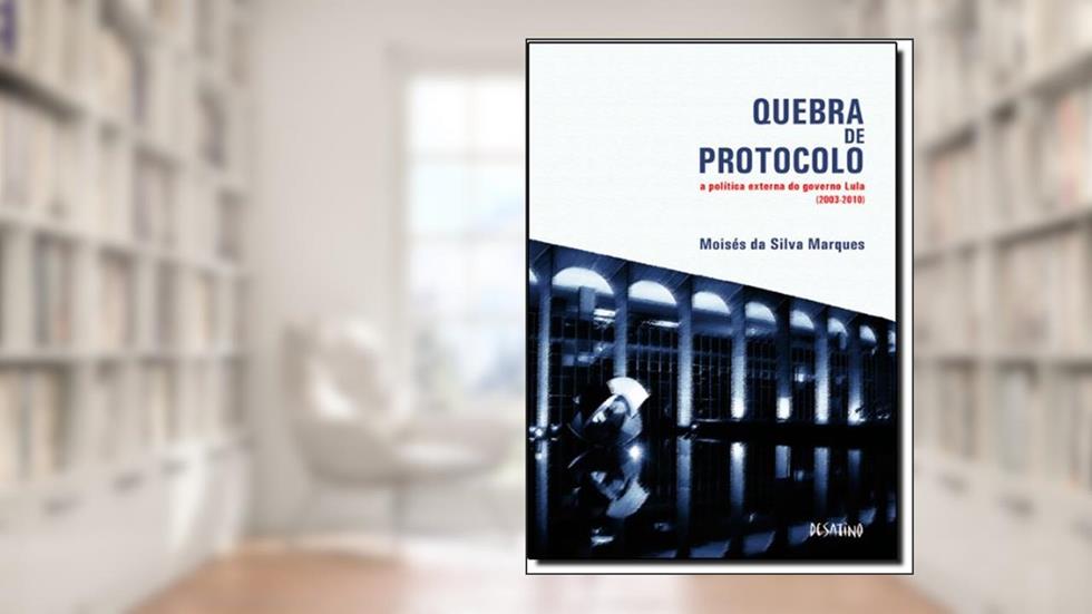 Quebra de Protocolo. A Politica Externa do Governo Lula, do autor Moises da Silva Marques