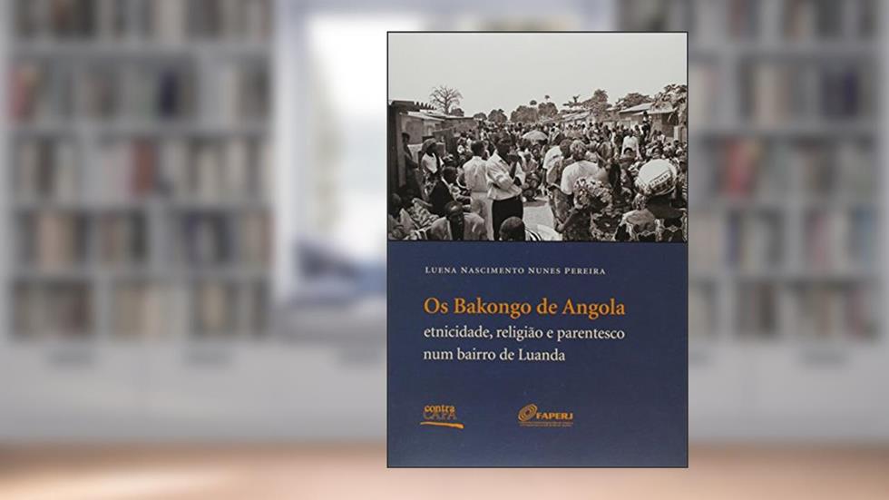 Os Bakongo de Angola. Etnicidade, Religião e Parentesco Num Bairro de Luanda, do autor Luena Nascimento Nunes Pereira