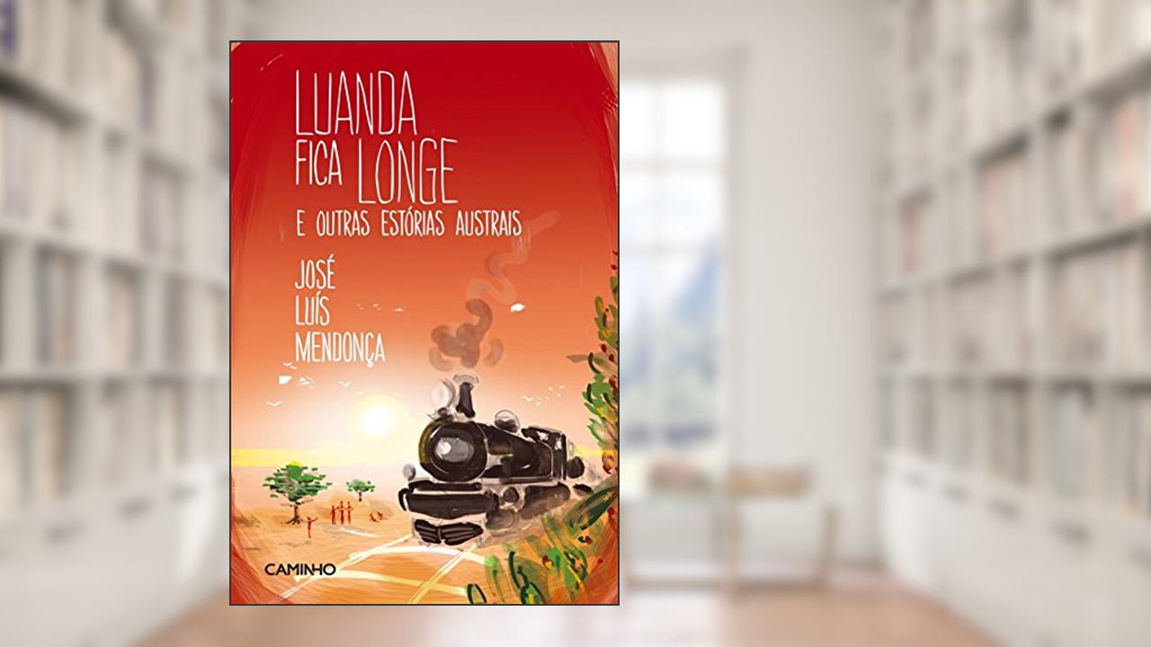 Luanda Fica Longe e outras Estórias Austrais, do autor José Luis Mendonça