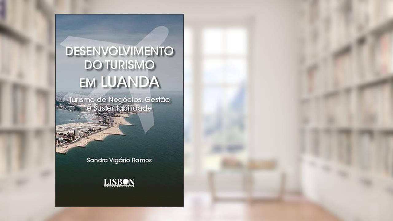 Desenvolvimento do Turismo em Luanda: Turismo de Negócios, Gestão e Sustentabilidade, do autor Sandra Vigário Ramos