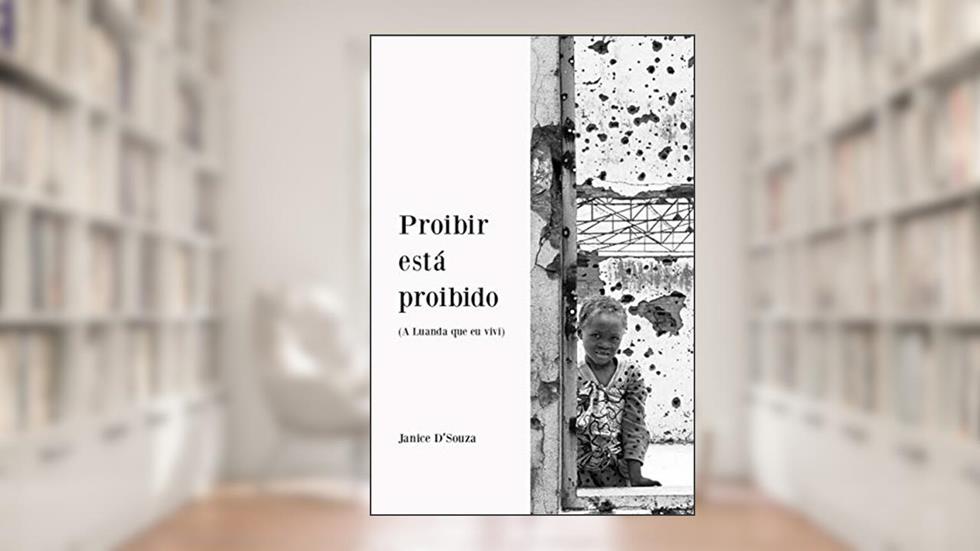 Proibir Está Proibido: a Luanda que eu Vivi, do autor Janice D'Souza