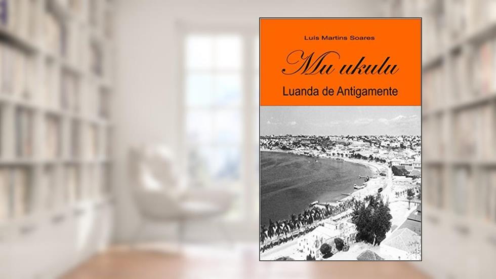 Mu ukulu, Luanda de antigamente, do autor Luís Martins Soares