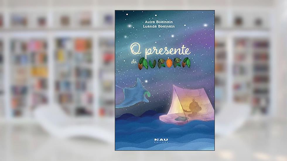 O Presente da Aurora, do autor Auira Ariak Boainain; luanda Boainain