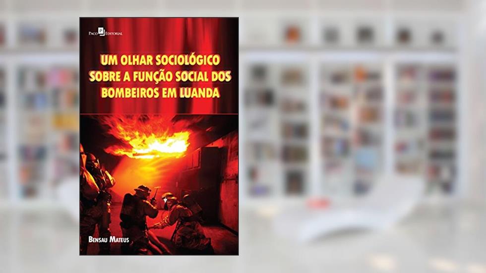 Um Olhar Sociológico Sobre a Função Social dos Bombeiros em Luanda, do autor Bensau Mateus