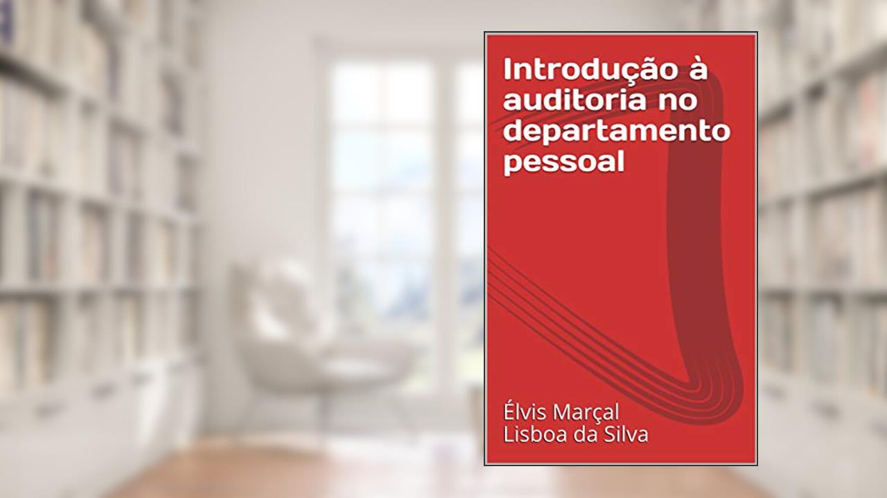 Introdução à auditoria no departamento pessoal, do autor Élvis Marçal Lisboa da Silva
