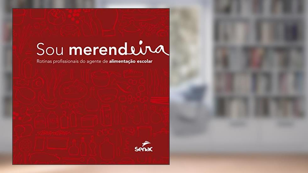 Sou merendeira: rotinas profissionais do agente de alimentação escolar, do autor Departamento Nacional do Serviço Nacional de Aprendizagem Comercial