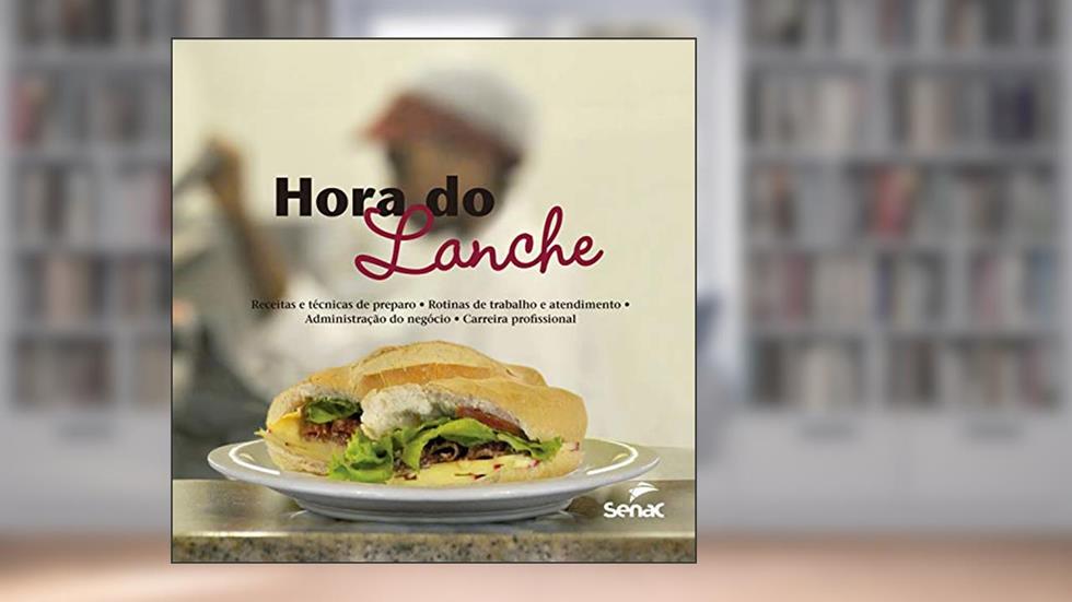 Hora do lanche: receitas e técnicas de preparo, rotinas de trabalho e atendimento, administração do negócio, carreira profissional, do autor Senac. Departamento Nacional