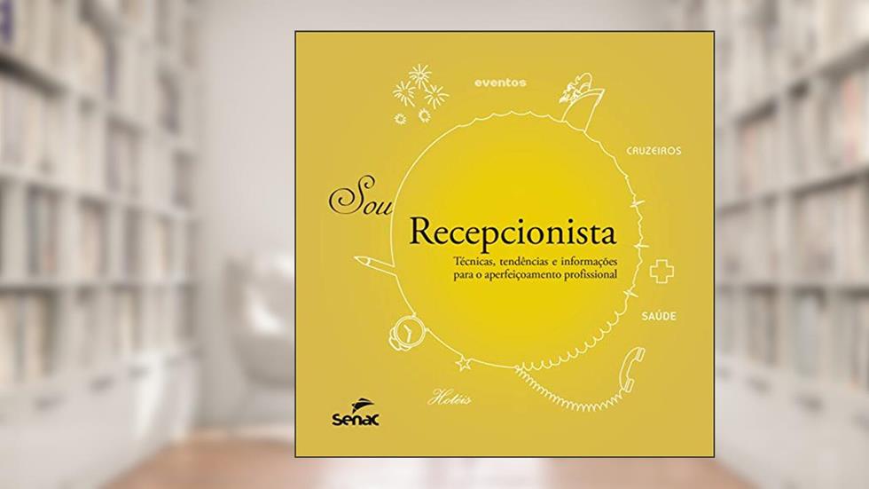 Sou recepcionista: técnicas, tendências e informações para o aperfeiçoamento profissional, do autor Departamento Nacional do Serviço Nacional de Aprendizagem Comercial