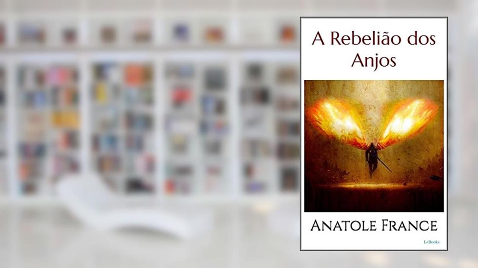 A REBELIÃO DOS ANJOS - Anatole France (Prêmio Nobel), do autor Anatole France