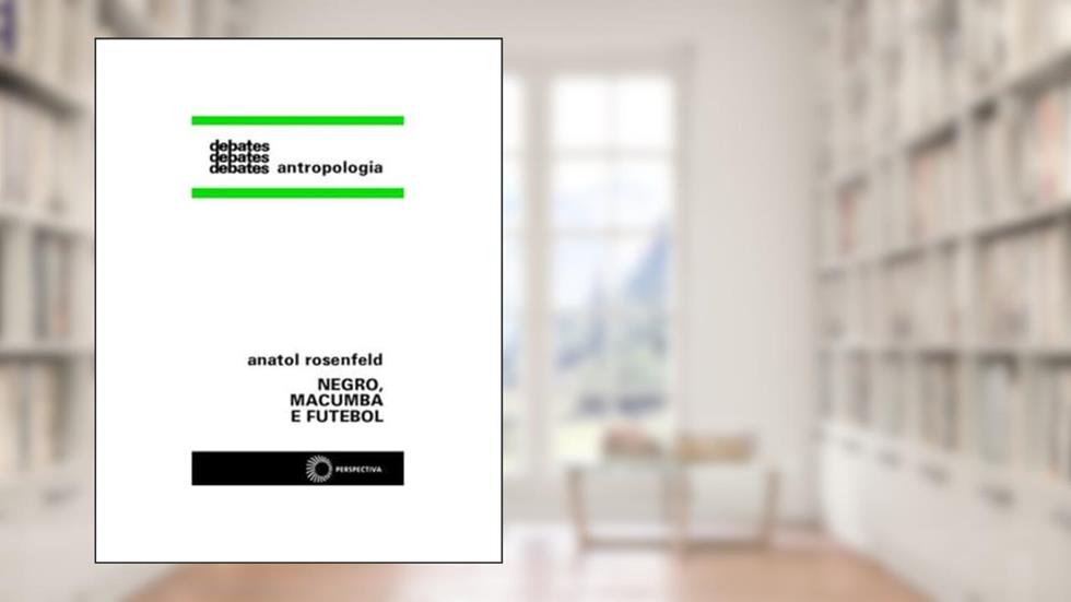 Negro, macumba e futebol, do autor Anatol Rosenfeld