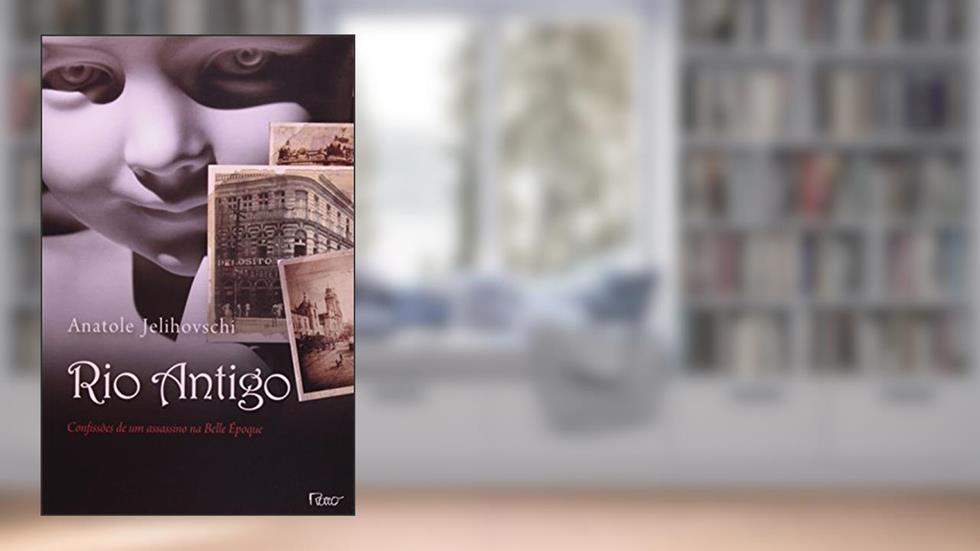 Rio Antigo. Confissões de Um Assassino da Belle Époque, do autor Anatole Jelihovschi