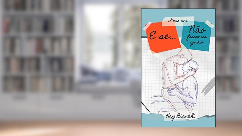 E Se... Não fossemos iguais (LIVRO 1), do autor Kay Bianchi