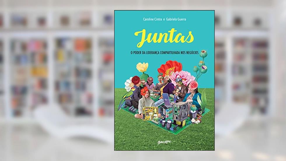 Juntas: O poder da liderança compartilhada nos negócios, do autor Caroline Cintra; Gabriela Guerra