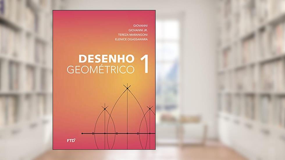 Desenho Geométrico - Vol. 2: Livro do Aluno (Volume 1), do autor José Ruy Giovanni; José Ruy Giovanni Jr.; Tereza Marangoni; Elenice Ogassawara