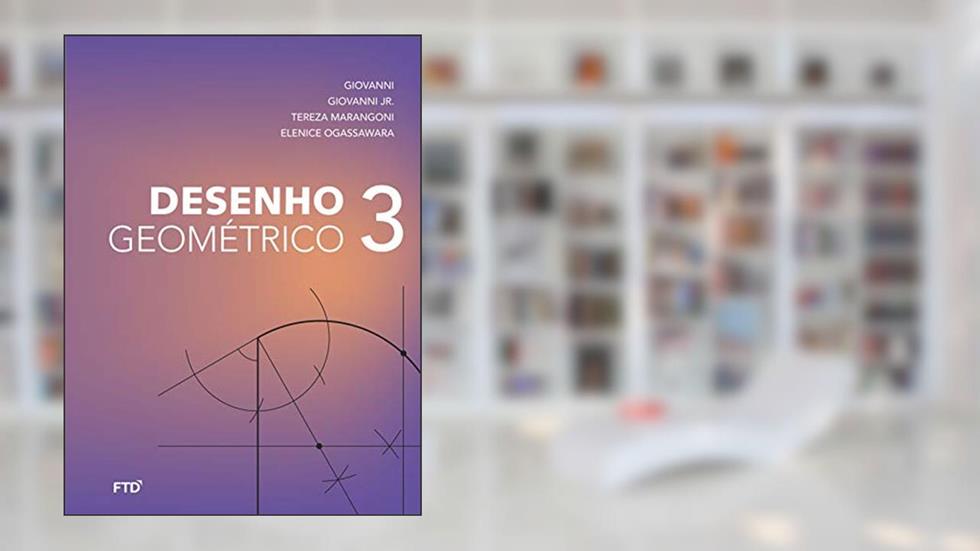 Desenho Geométrico - Vol. 3: Livro do Aluno (Volume 3), do autor José Ruy Giovanni; José Ruy Giovanni Jr.; Tereza Marangoni; Elenice Ogassawara