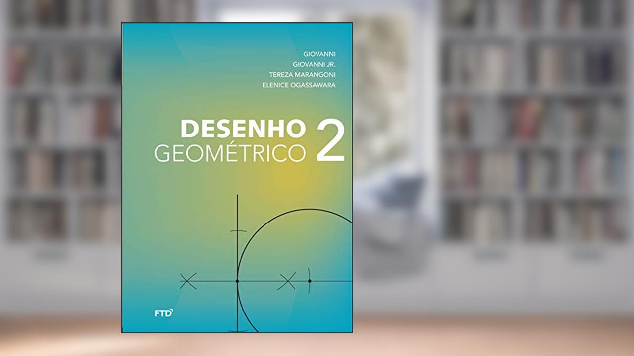 Desenho Geométrico - 7º ano: Livro do Aluno (Volume 2), do autor José Ruy Giovanni; José Ruy Giovanni Jr.; Tereza Marangoni; Elenice Ogassawara