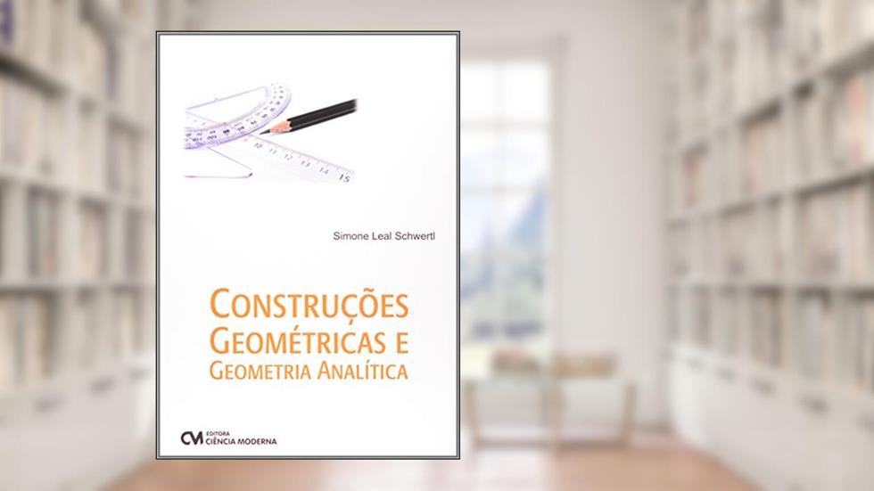 Construções Geométricas e Geometria Analítica, do autor Simone Leal Schwertl