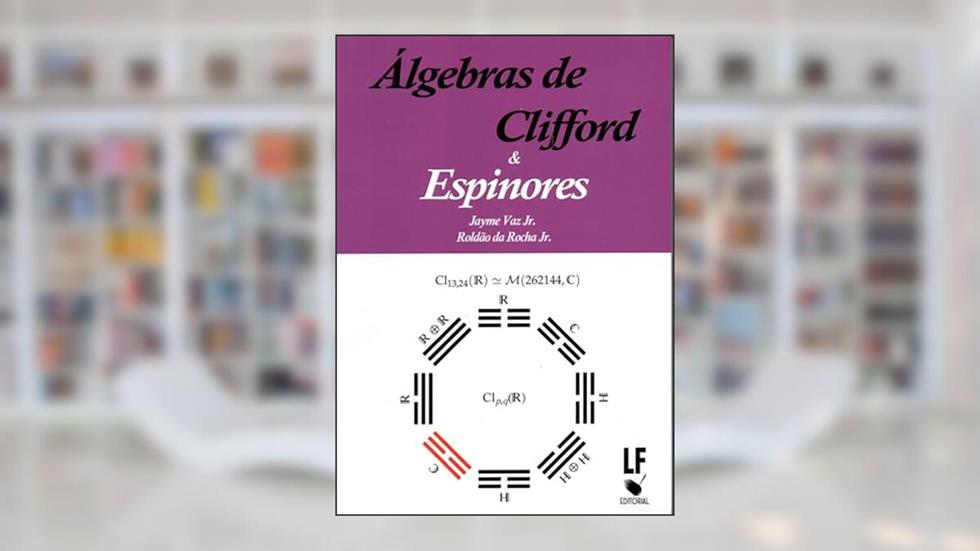 Álgebras de Clifford e Espinores, do autor Jayme Vaz Junior; Roldão da Rocha Junior