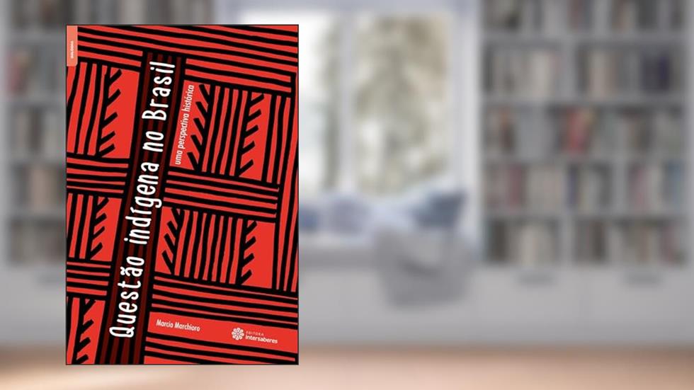 Questão indígena no Brasil:: uma perspectiva histórica, do autor Marcio Marchioro