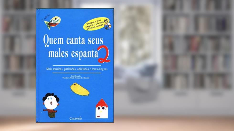 Quem canta seus males espanta - 2: Mais músicas, parlendas, adivinhas e trava-línguas, do autor Theodora Maria Mendes de Almeida