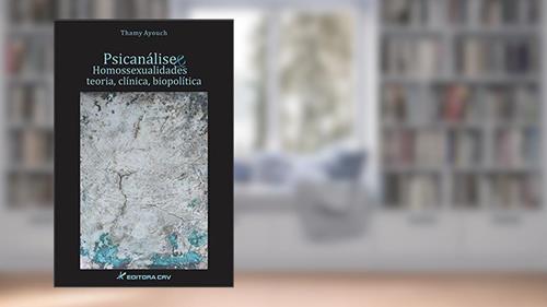 Capa de Psicanálise e homossexualidades: teoria, clínica e biopolítica, do autor Thamy Ayouch