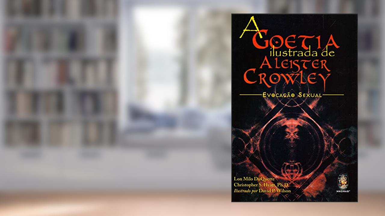 A Goetia Ilustrada de Aleister Crowley, do autor Christopher S. Hyatt; Lon Milo DuQuette