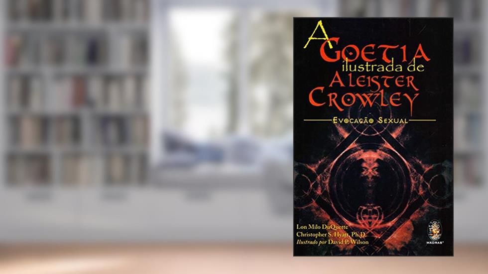 A Goetia Ilustrada de Aleister Crowley, do autor Christopher S. Hyatt; Lon Milo DuQuette