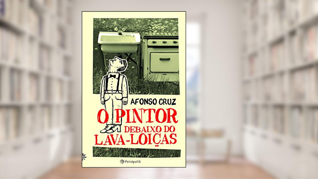 O pintor debaixo do lava-loiças, do autor Afonso Cruz