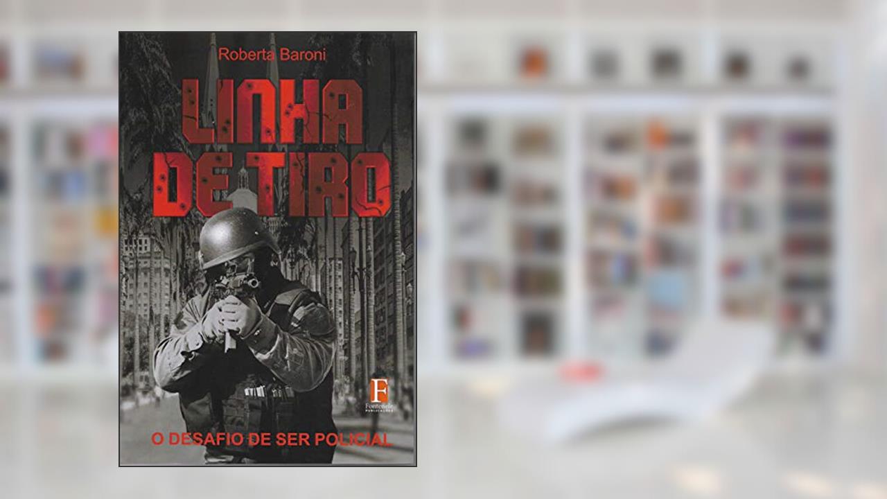 Linha de Tiro: O Desafio de ser Policial (1), do autor Roberta Baroni