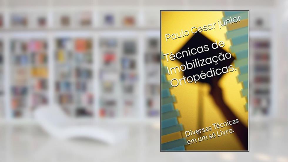 Técnicas de Imobilização Ortopédicas.: Diversas Técnicas em um só Livro., do autor Paulo Cesar junior