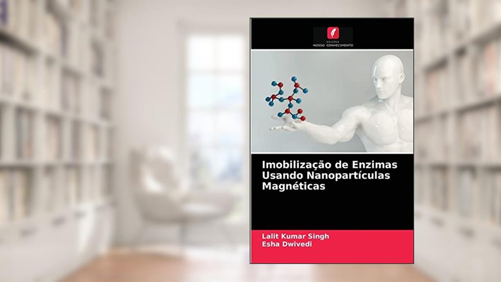 Imobilização de Enzimas Usando Nanopartículas Magnéticas, do autor Lalit Kumar Singh; Esha Dwivedi