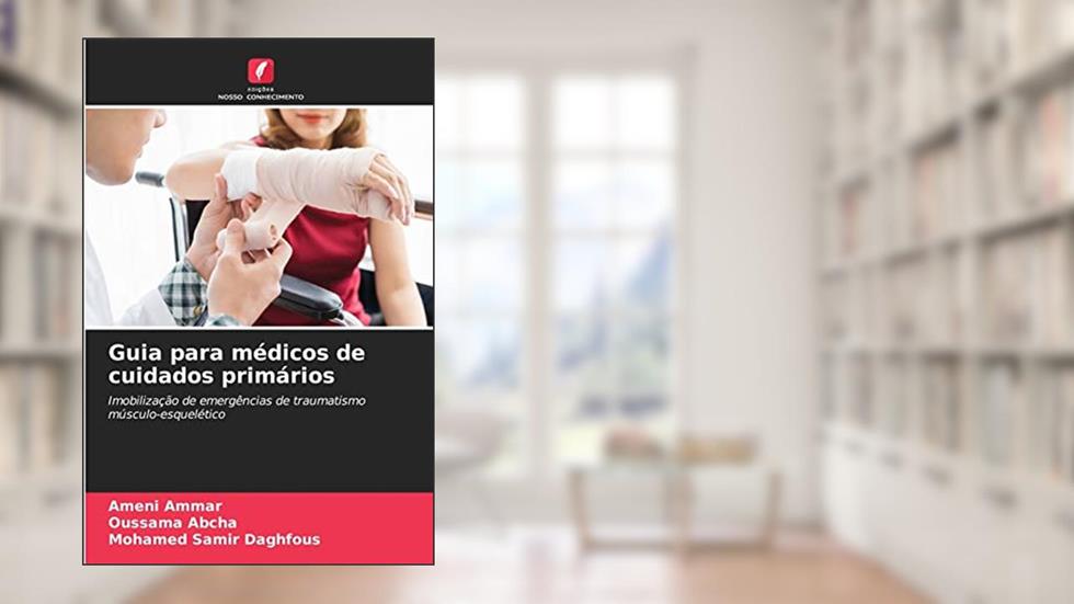 Guia para médicos de cuidados primários: Imobilização de emergências de traumatismo músculo-esquelético, do autor Ameni AMMAR; OUSSAMA ABCHA; MOHAMED SAMIR DAGHFOUS