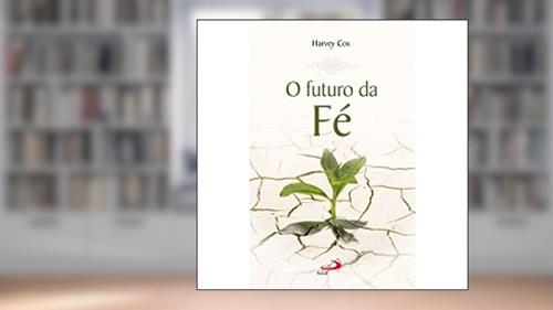 Capa de O Futuro da fé, do autor Harvey Cox