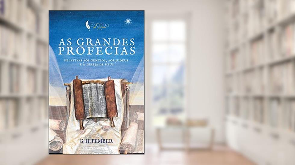 As Grandes Profecias: Relativas Aos Gentios, Aos Judeus, E À Igreja de Deus, do autor George Hawkins Pember; G. H. Pember