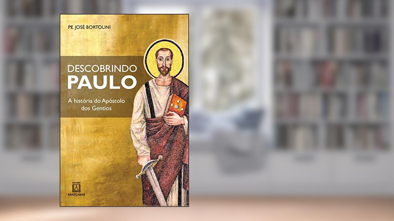 Descobrindo Paulo: a História do Apóstolo dos Gentios, do autor Pe. José Bortolini