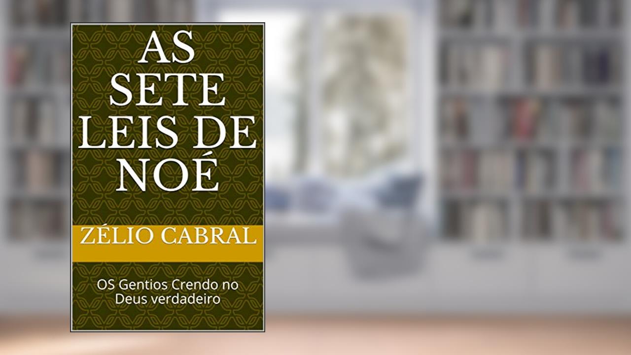 AS SETE LEIS DE NOÉ: OS Gentios Crendo no Deus verdadeiro, do autor ZÉLIO CABRAL